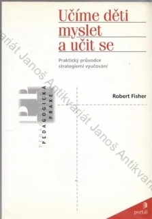 Fischer - Učíme děti myslet a učit se: Praktický průvodce strategiemi vyučování